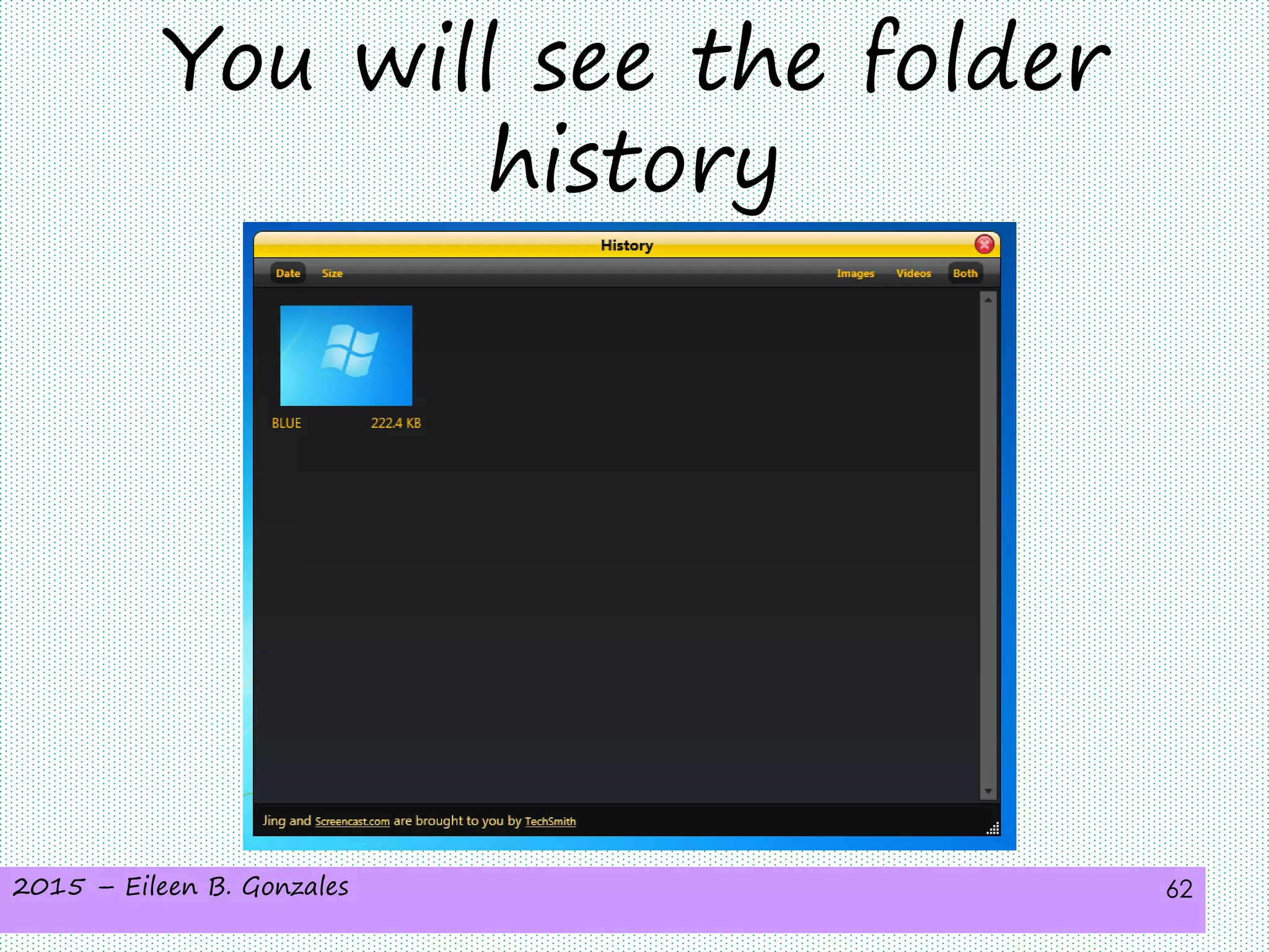 2015 – Eileen B. Gonzales 62
You will see the folder
history
 