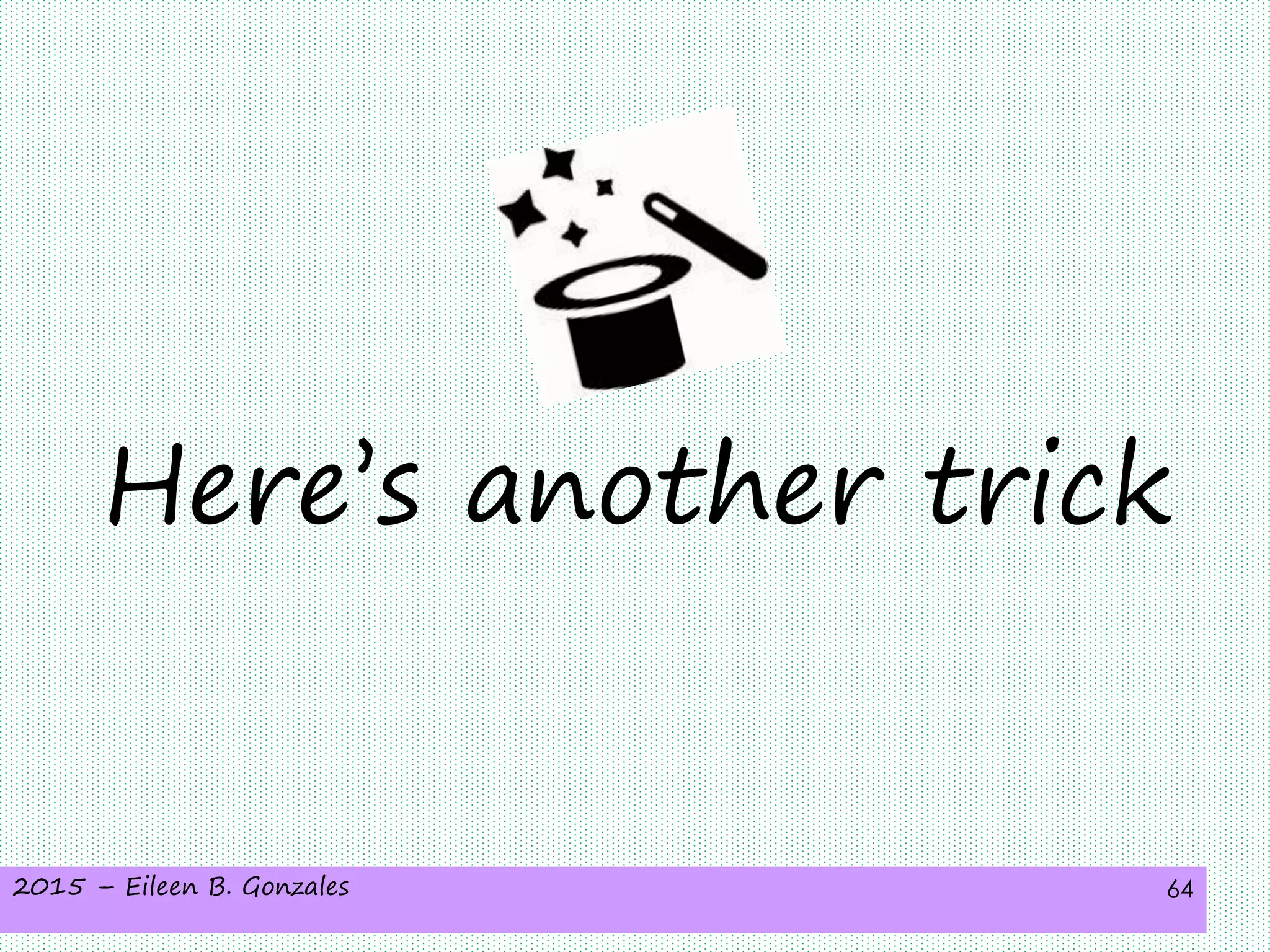 2015 – Eileen B. Gonzales 64
Here’s another trick
 