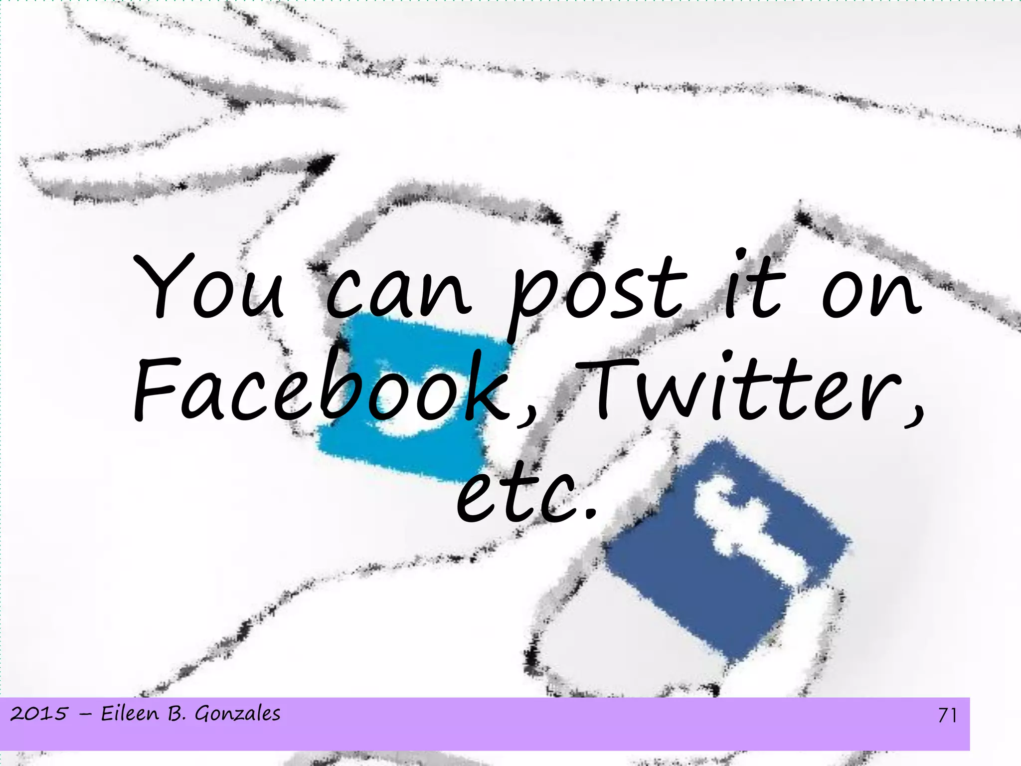 2015 – Eileen B. Gonzales 71
You can post it on
Facebook, Twitter,
etc.
 