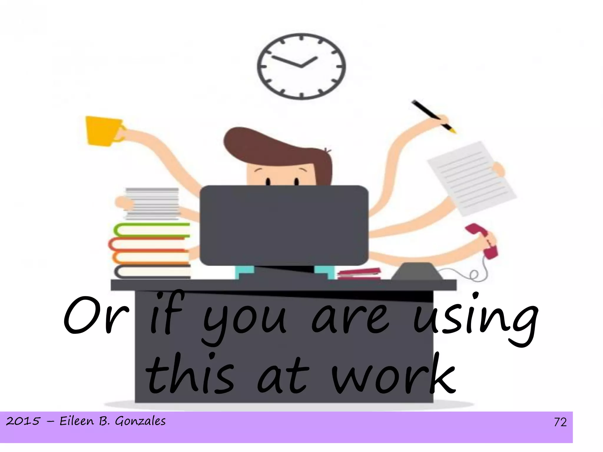 2015 – Eileen B. Gonzales 72
Or if you are using
this at work
 