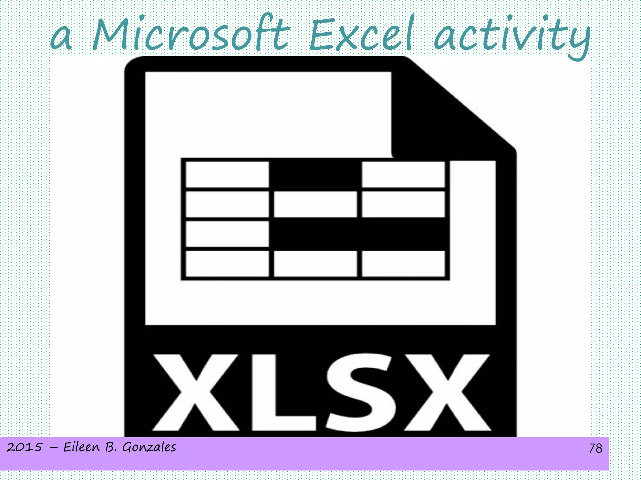 2015 – Eileen B. Gonzales 78
a Microsoft Excel activity
 