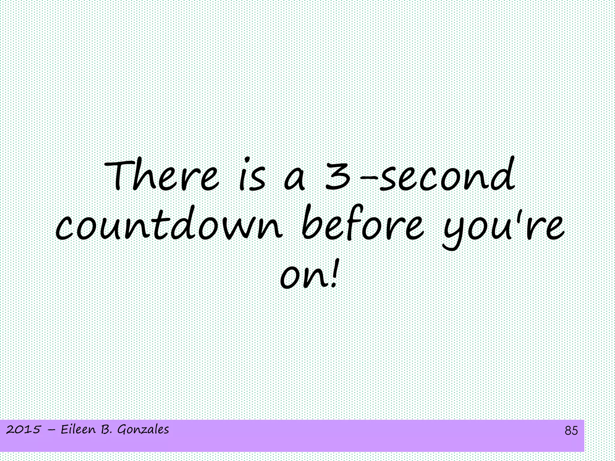 2015 – Eileen B. Gonzales 85
There is a 3-second
countdown before you're
on!
 