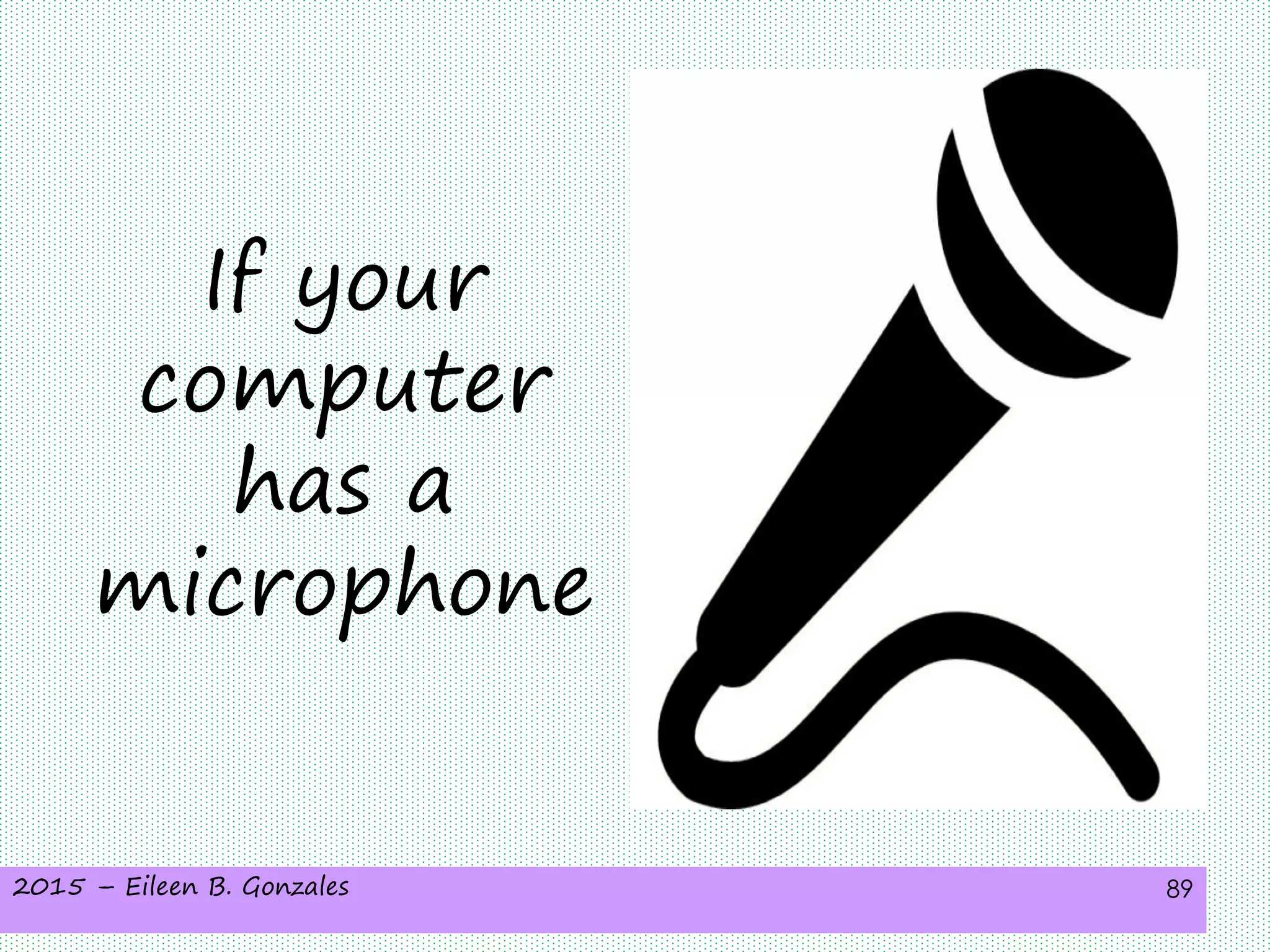 2015 – Eileen B. Gonzales 89
If your
computer
has a
microphone
 