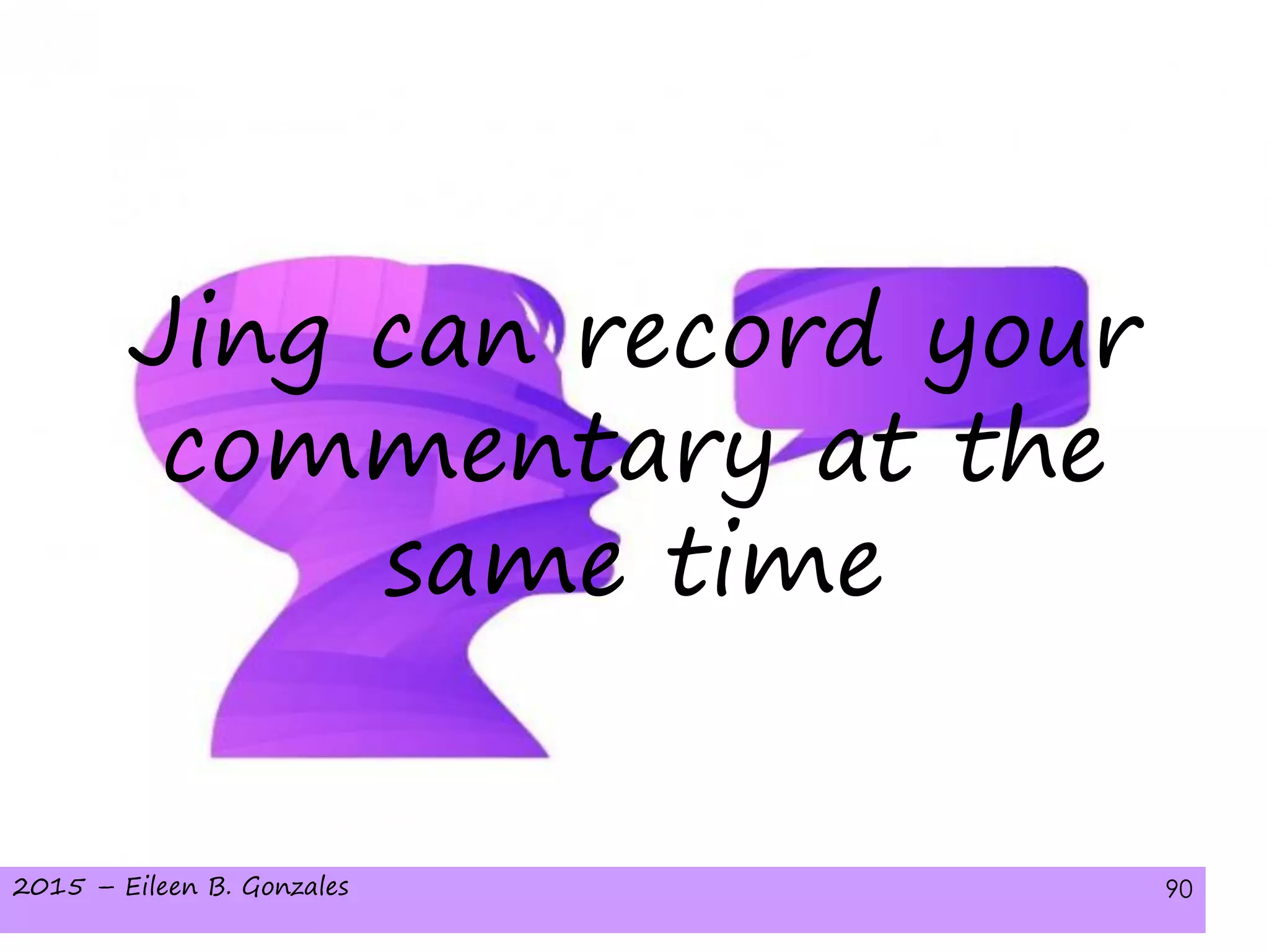 2015 – Eileen B. Gonzales 90
Jing can record your
commentary at the
same time
 