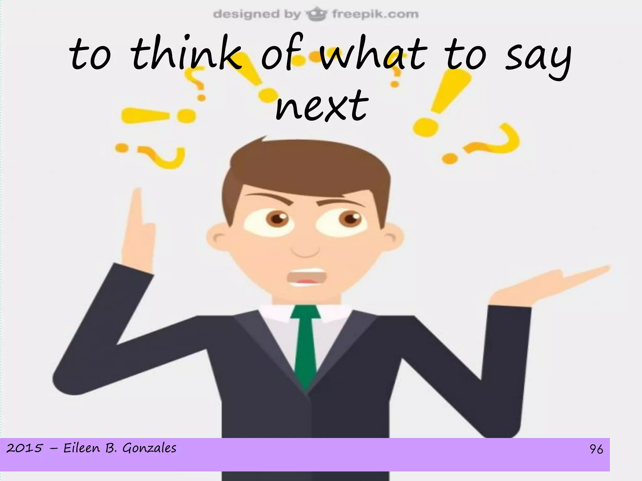 2015 – Eileen B. Gonzales 96
to think of what to say
next
 