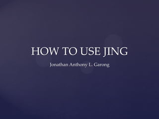 HOW TO USE JING
  Jonathan Anthony L. Garong
 
