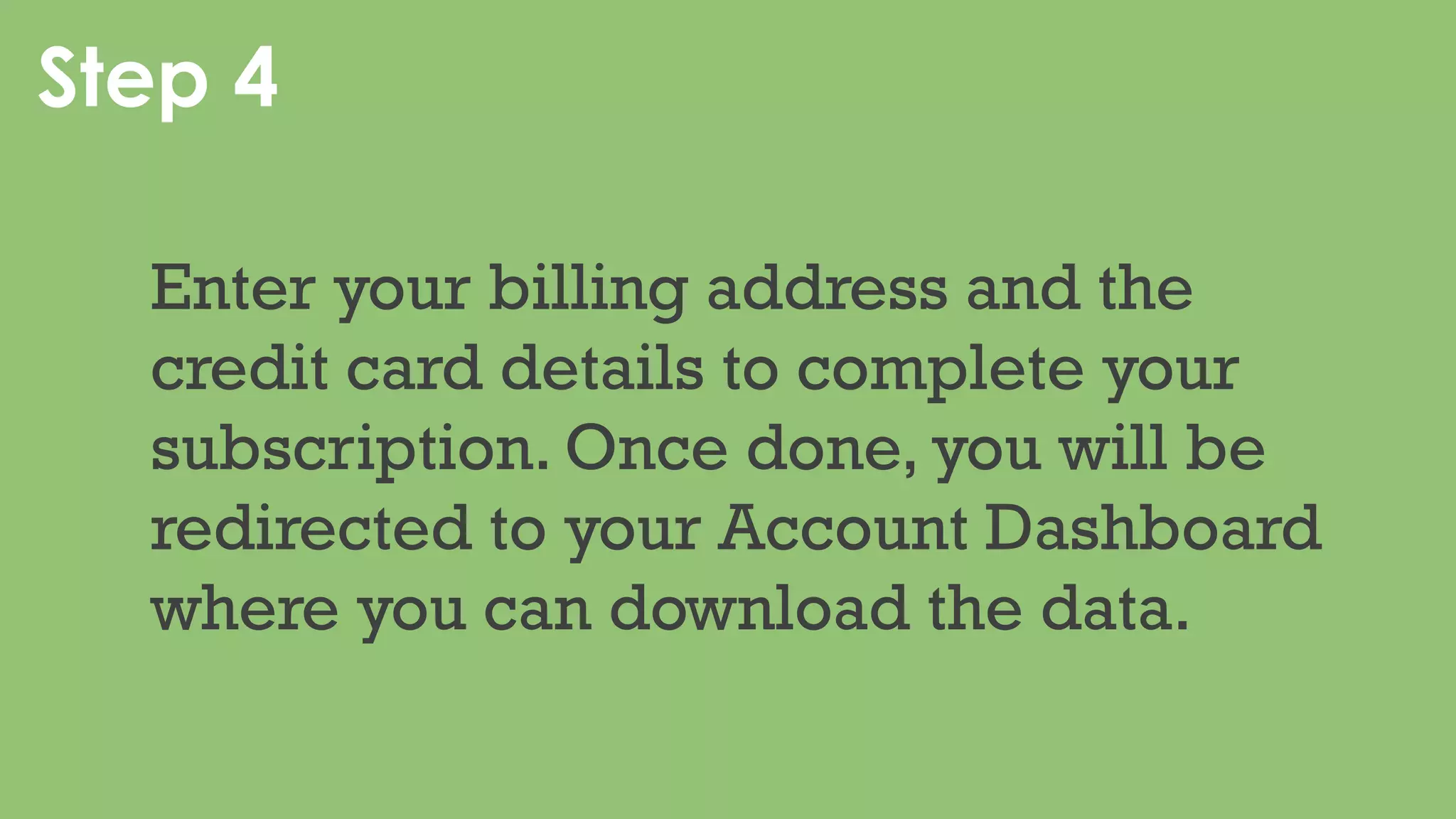 Step 4
Once done, you will be redirected to
your Account Dashboard where you
can download the data.
 