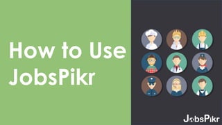 How to Use
JobsPikr
 