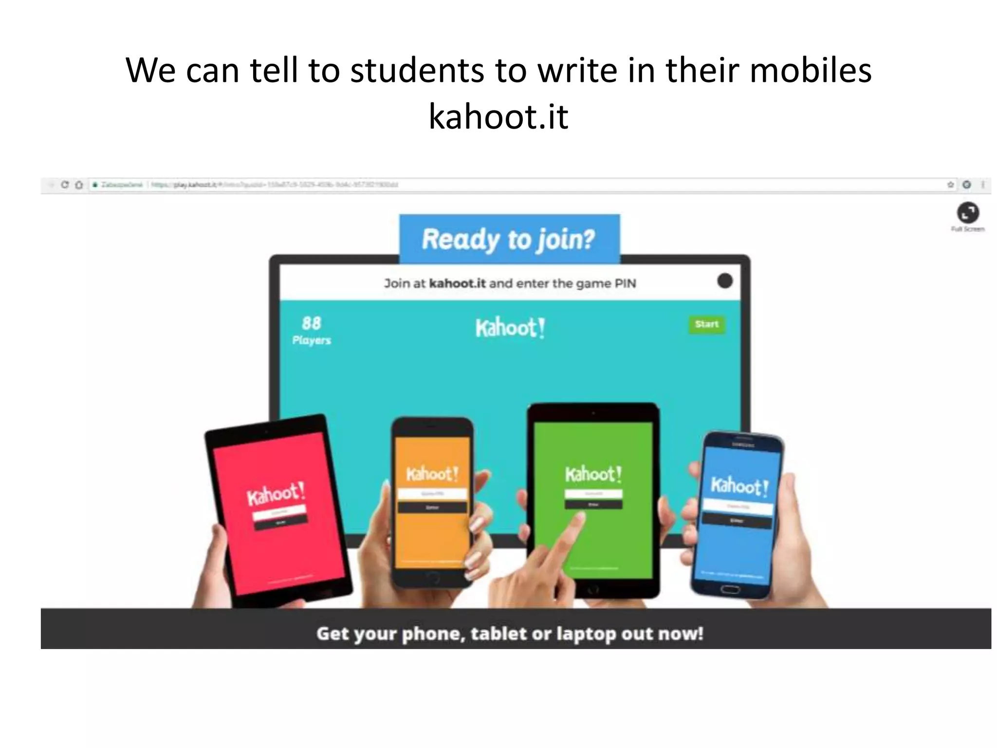 We can tell to students to write in their mobiles
kahoot.it
-
 