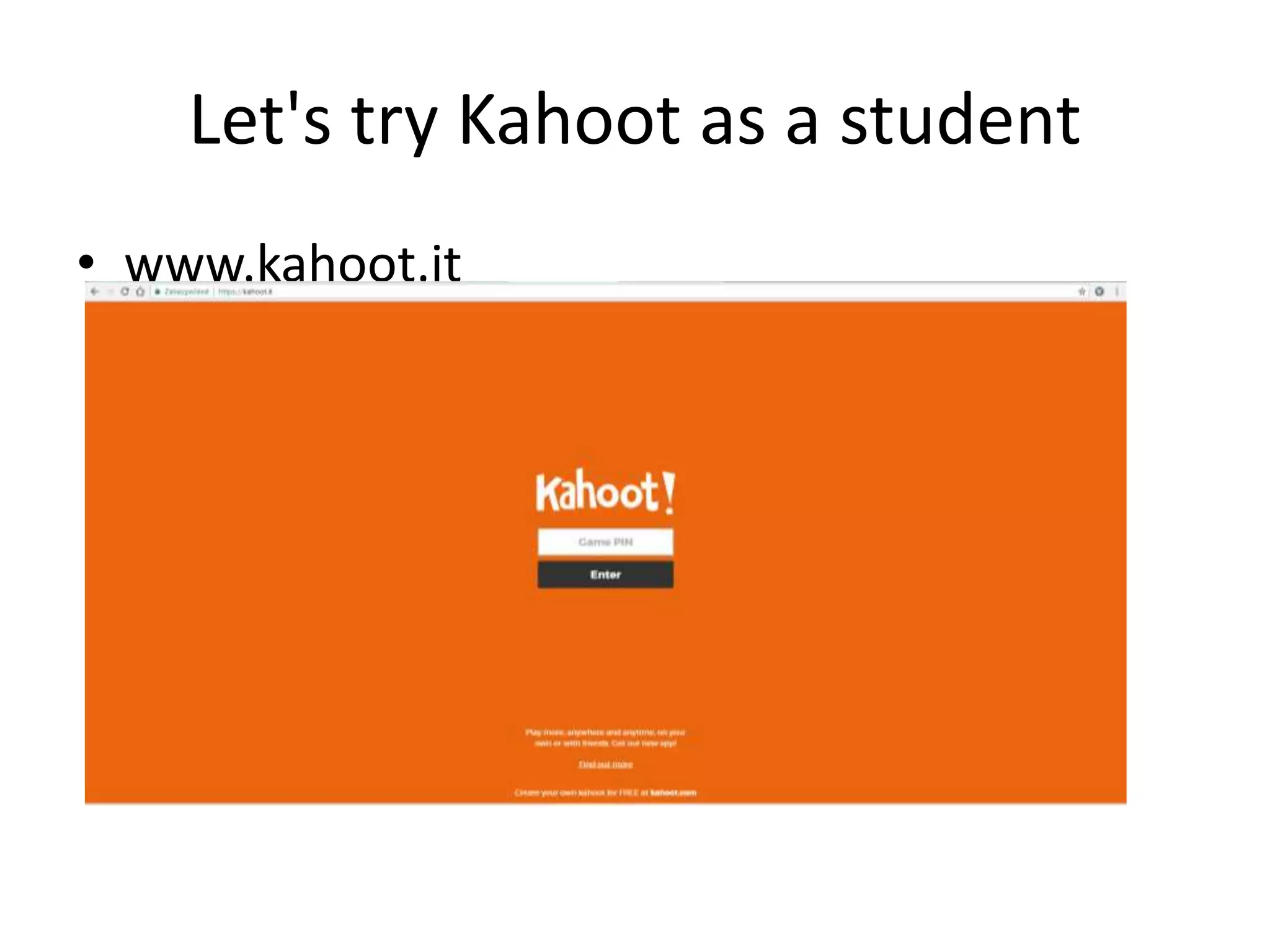 Let's try Kahoot as a student
• www.kahoot.it
 