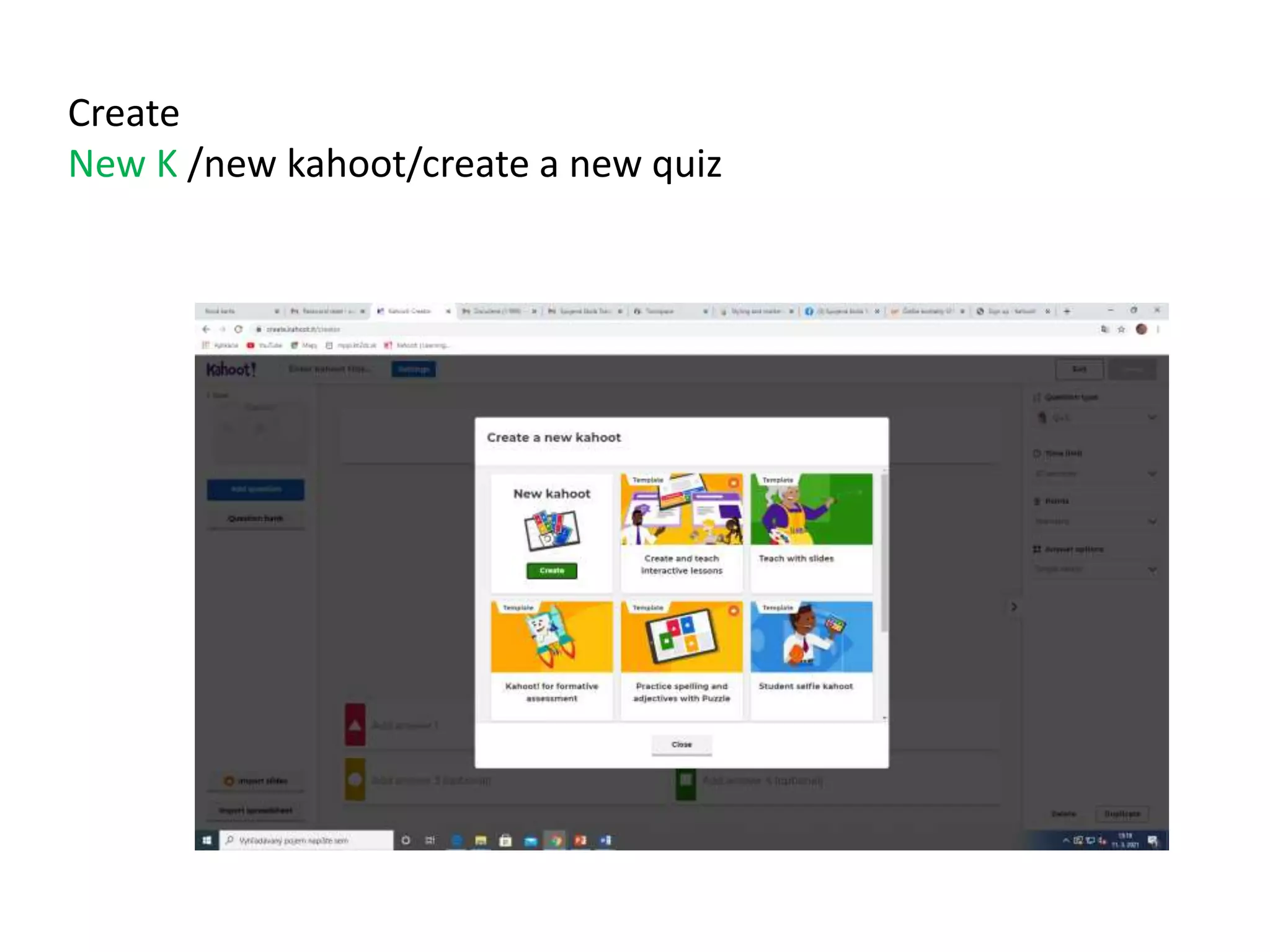 Create
New K /new kahoot/create a new quiz
 