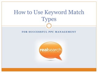 How to Use Keyword Match
         Types

  FOR SUCCESSFUL PPC MANAGEMENT
 