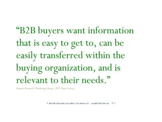 “B2B buyers want information
that is easy to get to, can be
easily transferred within the
buying organization, and is
rele...