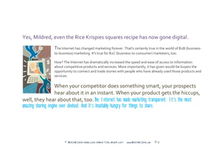 Yes, Mildred, even the Rice Krispies squares recipe has now gone digital.
                The Internet has changed marketi...