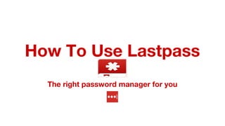 How To Use Lastpass
The right password manager for you
 