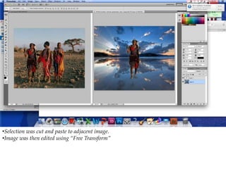 •Selection was cut and paste to adjacent image.
•Image was then edited using “Free Transform”
 
