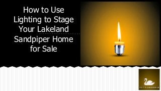 How to Use
Lighting to Stage
Your Lakeland
Sandpiper Home
for Sale
 