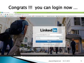 Congrats !!! you can login now …
10/11/2015jhayrutch@gmail.com 15
 