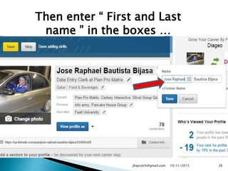 Then enter “ First and Last
name ” in the boxes …
10/11/2015jhayrutch@gmail.com 26
 