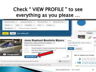 Check “ VIEW PROFILE ” to see
everything as you please …
10/11/2015jhayrutch@gmail.com 29
 