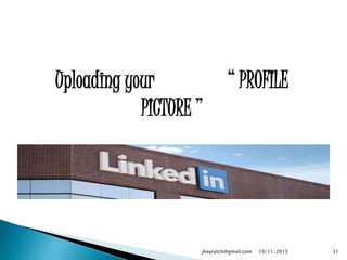 Uploading your “ PROFILE
PICTURE ”
10/11/2015jhayrutch@gmail.com 31
 