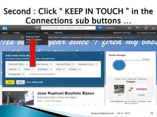 Second : Click “ KEEP IN TOUCH ” in the
Connections sub buttons …
10/11/2015jhayrutch@gmail.com 40
 