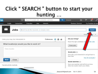 Click “ SEARCH ” button to start your
hunting …
10/11/2015jhayrutch@gmail.com 58
 