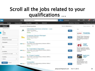 Scroll all the jobs related to your
qualifications …
10/11/2015jhayrutch@gmail.com 59
 