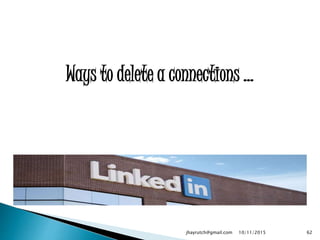 Ways to delete a connections …
10/11/2015jhayrutch@gmail.com 62
 