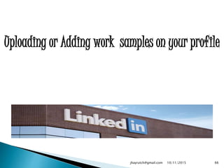 Uploading or Adding work samples on your profile
10/11/2015jhayrutch@gmail.com 66
 