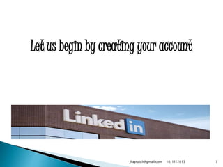 Let us begin by creating your account
10/11/2015jhayrutch@gmail.com 7
 