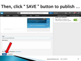 Then, click “ SAVE ” button to publish …
10/11/2015jhayrutch@gmail.com 75
 