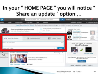 In your “ HOME PAGE ” you will notice “
Share an update ” option …
10/11/2015jhayrutch@gmail.com 77
 