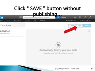 Click “ SAVE ” button without
publishing…
10/11/2015jhayrutch@gmail.com 85
 