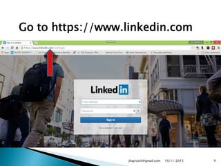 Go to https://www.linkedin.com
10/11/2015jhayrutch@gmail.com 9
 
