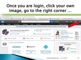 Once you are login, click your own
image, go to the right corner …
10/11/2015jhayrutch@gmail.com 92
 