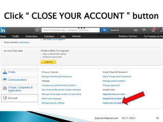 Click “ CLOSE YOUR ACCOUNT ” button
…
10/11/2015jhayrutch@gmail.com 95
 