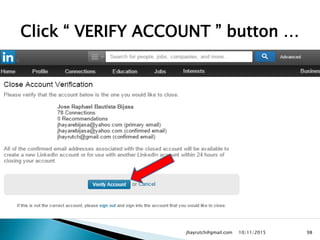 Click “ VERIFY ACCOUNT ” button …
10/11/2015jhayrutch@gmail.com 98
 