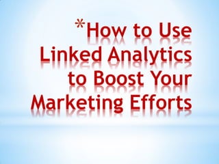 *How to Use
Linked Analytics
to Boost Your
Marketing Efforts
 