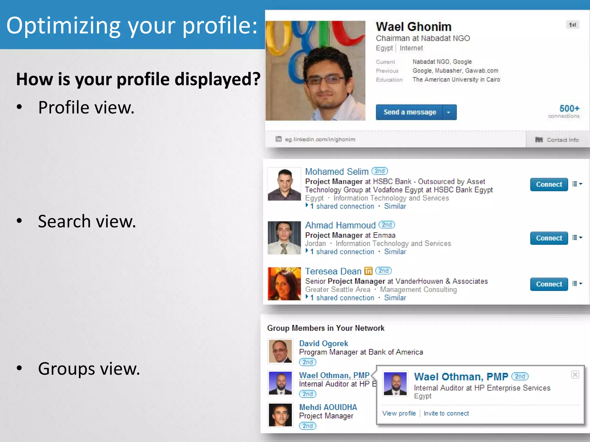 How is your profile displayed?
• Profile view.
Optimizing your profile:
• Search view.
• Groups view.
 
