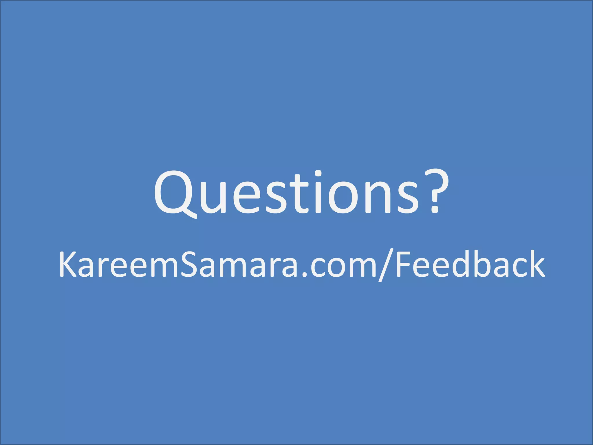 Questions?
KareemSamara.com/Feedback
 