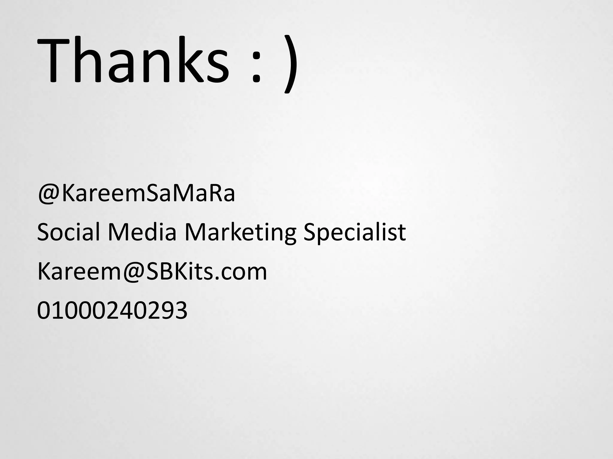 Thanks : )
@KareemSaMaRa
Social Media Marketing Specialist
Kareem@SBKits.com
01000240293
 