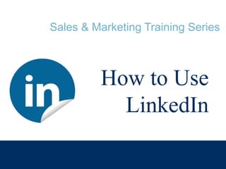 Sales & Marketing Training Series

How to Use
LinkedIn

 
