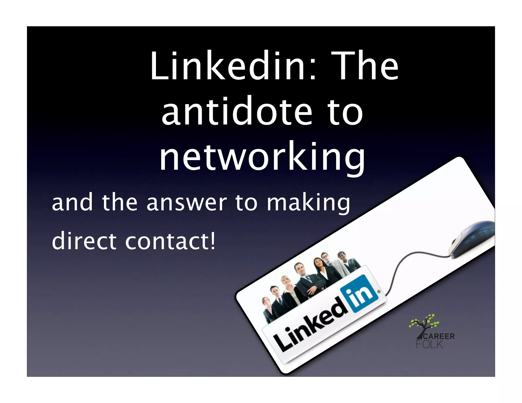 Linkedin: The
         antidote to
        networking
and the answer to making
direct contact!
 