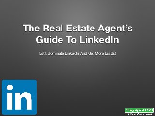 The Real Estate Agent’s
Guide To LinkedIn
Let’s dominate LinkedIn And Get More Leads!
 