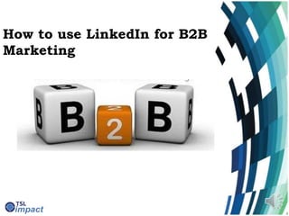 How to use LinkedIn for B2B
Marketing
 
