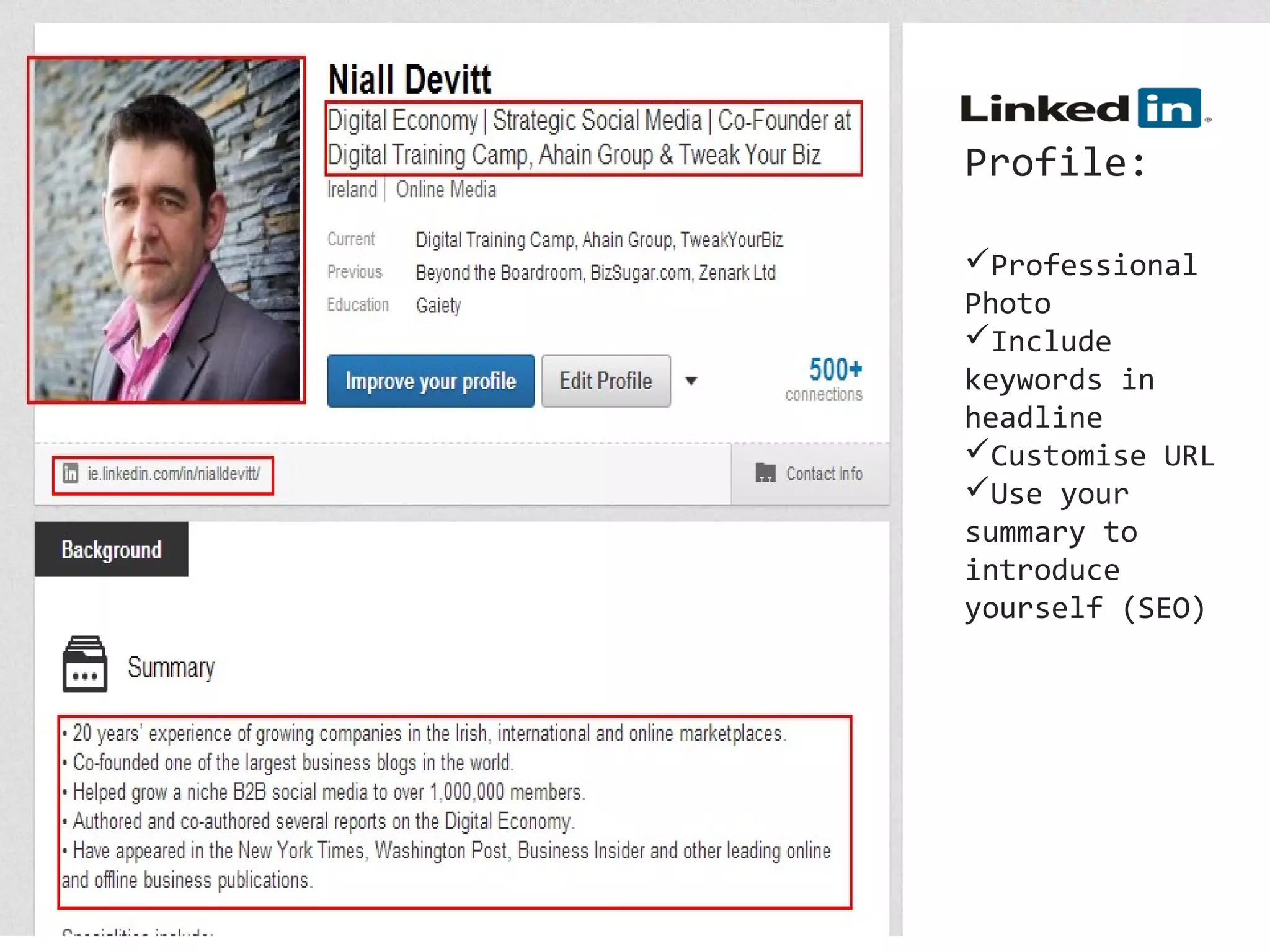 Profile:
Professional
Photo
Include
keywords in
headline
Customise URL
Use your
summary to
introduce
yourself (SEO)

 