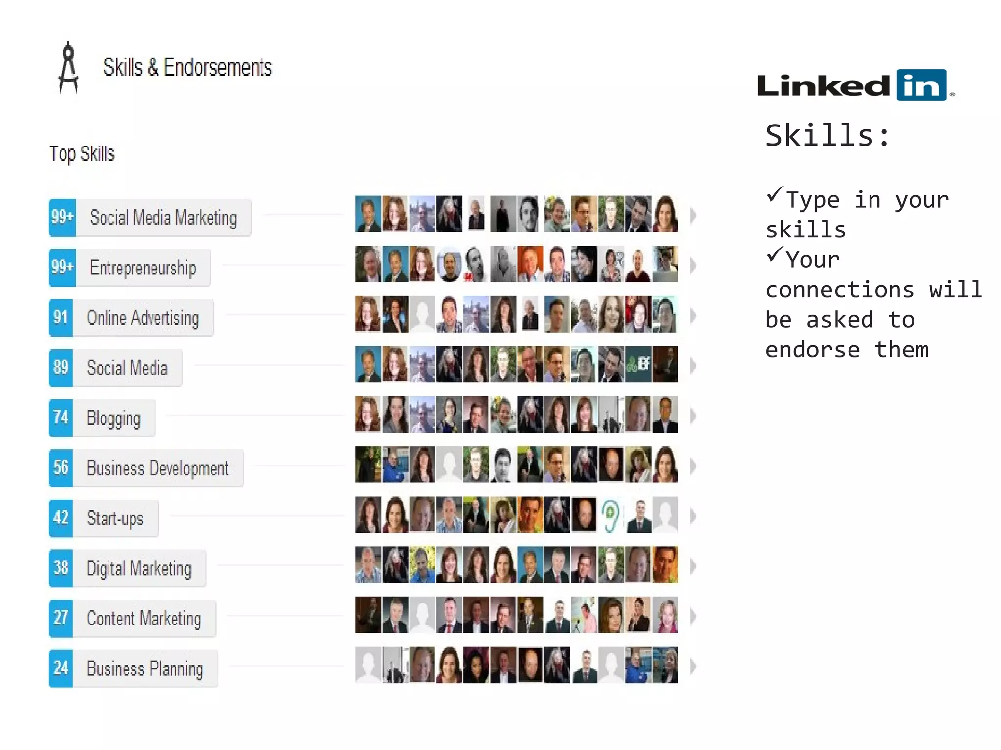Skills:
Type in your
skills
Your
connections will
be asked to
endorse them

 