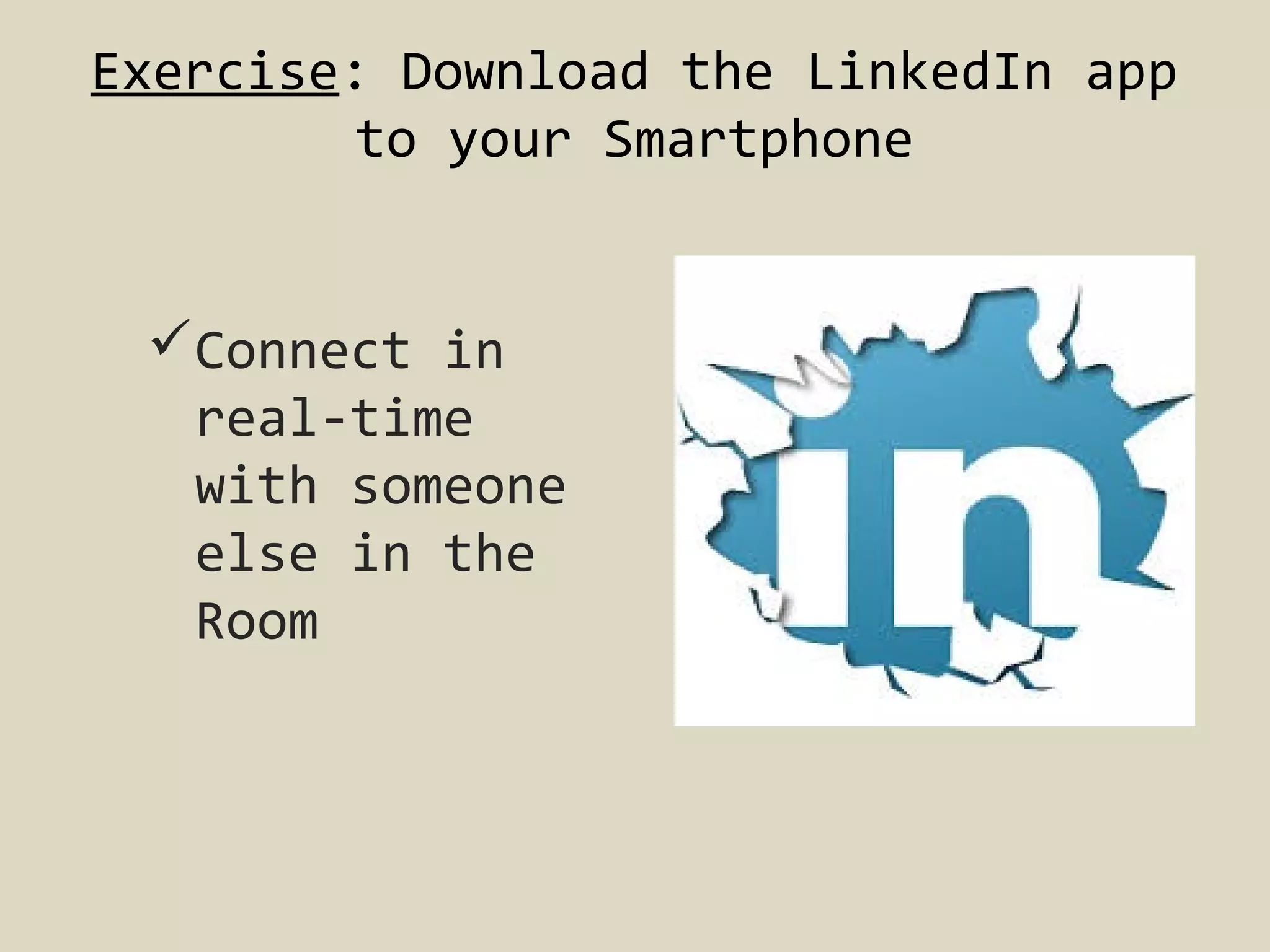 Exercise: Download the LinkedIn app
to your Smartphone

Connect in
real-time
with someone
else in the
Room

 