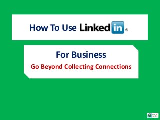 How To Use
For Business
Go Beyond Collecting Connections
 